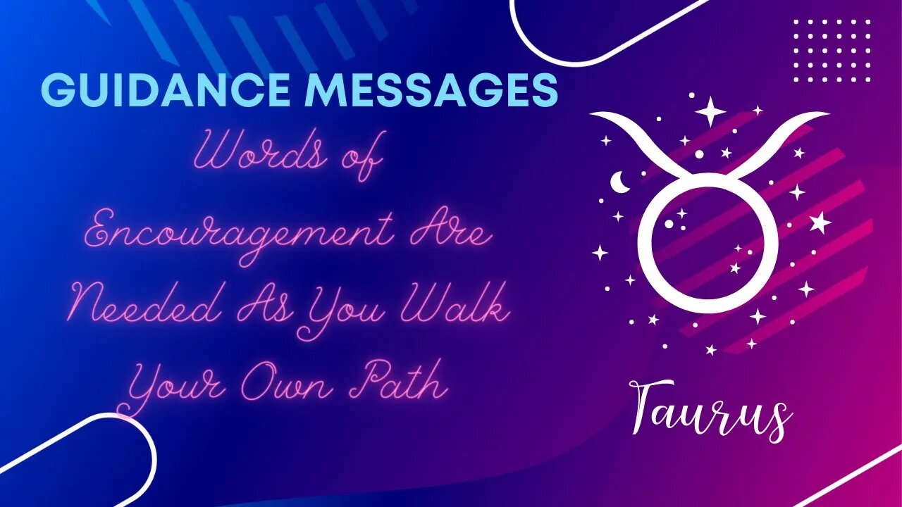 Words of Encouragement Are Needed As You Walk Your Own Path Taurus | Tarot Reading