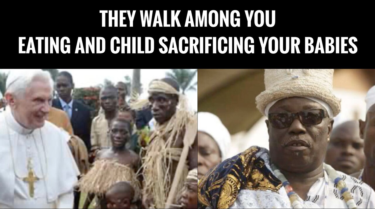 THEY WALK AMONG YOU...EATING AND CHILD SACRIFICING YOUR BABIES