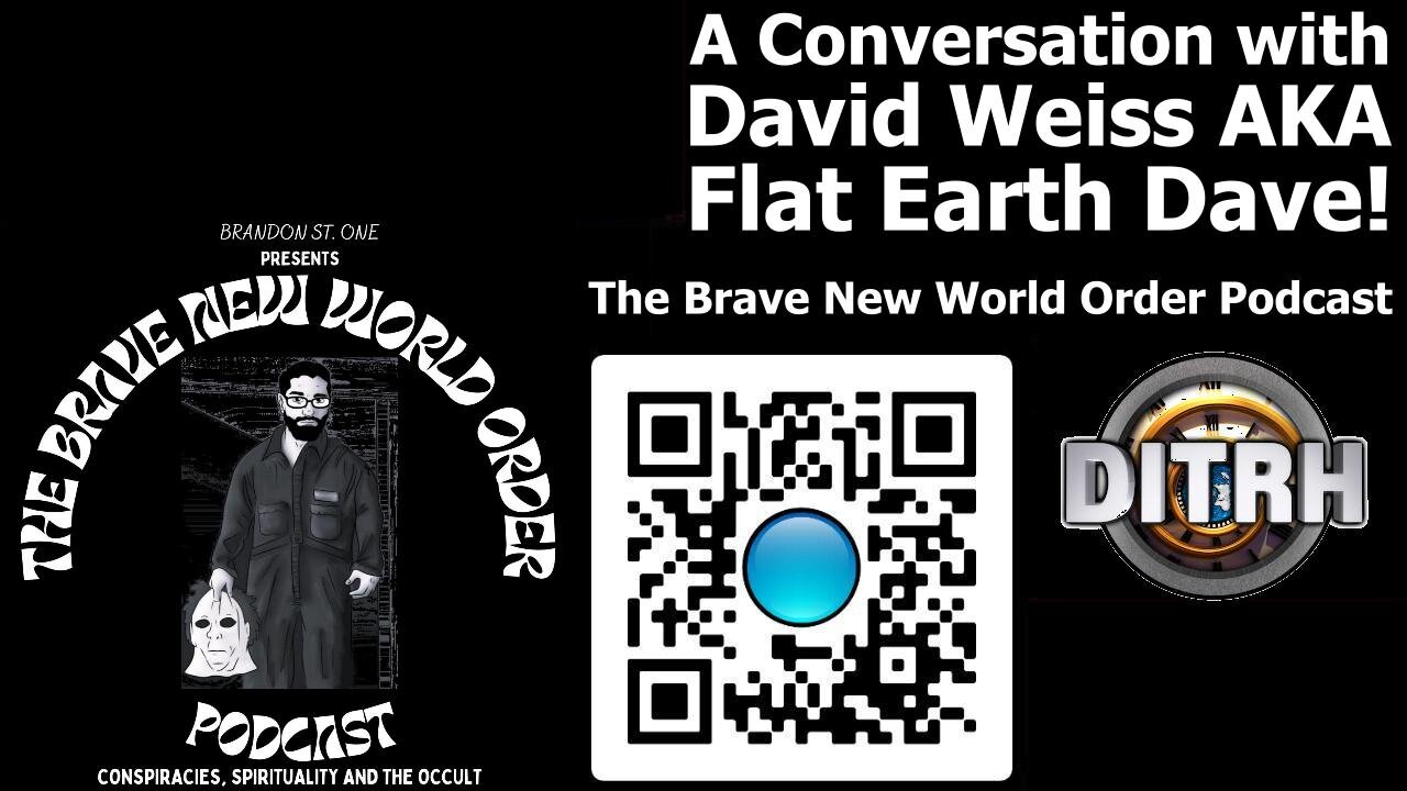 [The Brave New World Order Podcast] A Conversation With David Weiss AKA Flat Earth Dave!