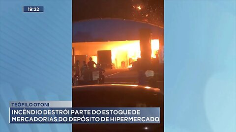 Teófilo Otoni: Incêndio Destrói parte do Estoque de Mercadorias do Depósito de Hipermercado.