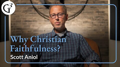 Why Christian Faithfulness? | Scott Aniol