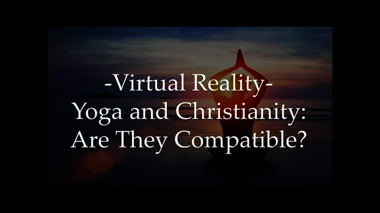 Virtual Reality- Yoga and Christianity: Are They Compatible? - With Will Baron former New Age Priest