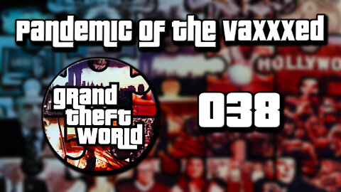 Grand Theft World Podcast 038 Pandemic of The Vaxxxed