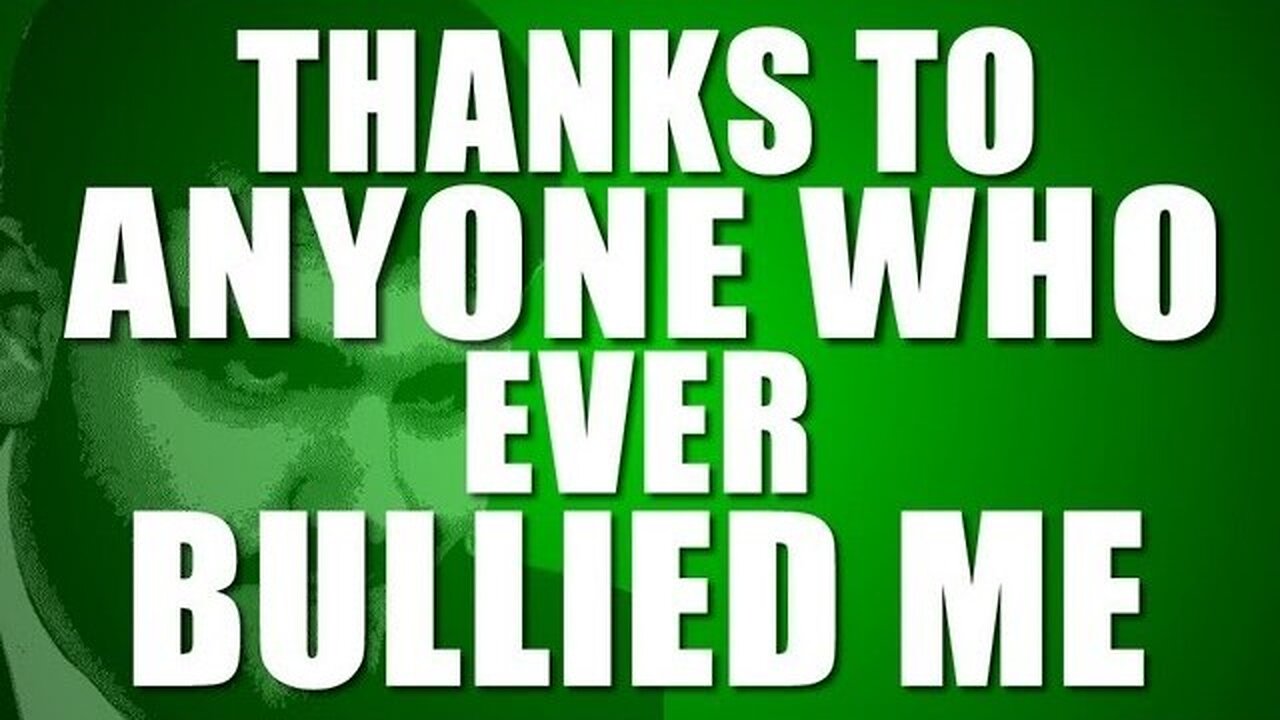 Thanks to Anyone Who Ever Bullied Me