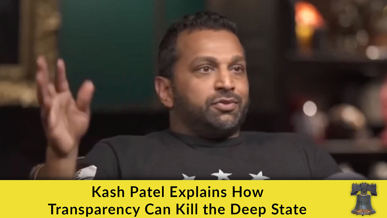 Kash Patel Explains How Transparency Can Kill the Deep State