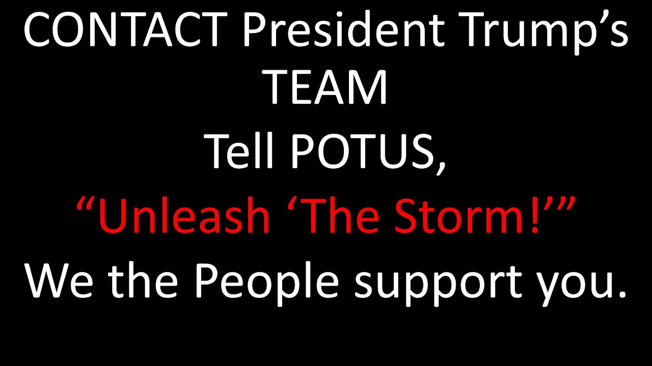 January 8th - - Tell POTUS, "Unleash 'The Storm'"