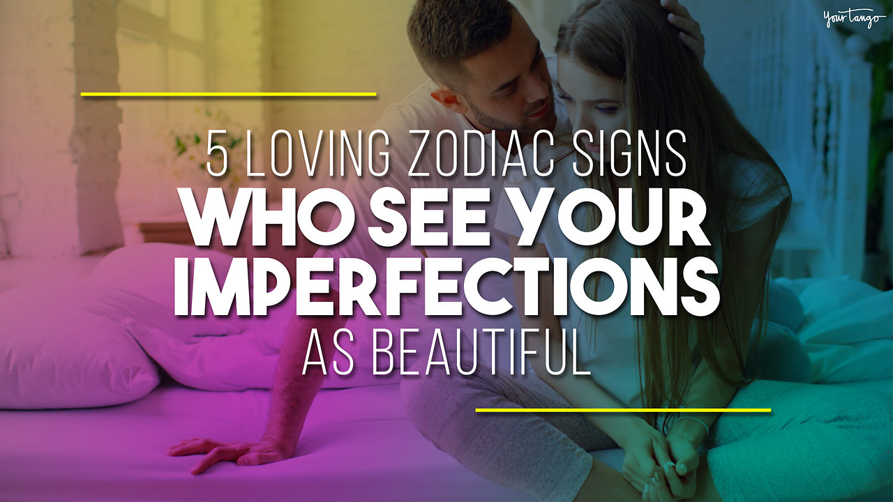 5 Loving Zodiac Signs Who See Your Imperfections As Beautiful