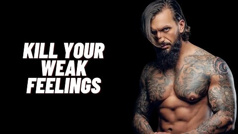 KILL YOUR WEAK FEELINGS - Motivational Speech