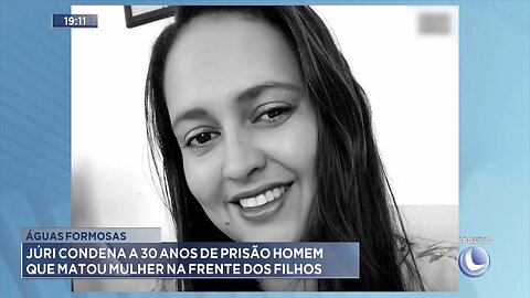 Águas Formosas: Júri Condena a 30 Anos de Prisão Homem que Matou Mulher na Frente dos Filhos.