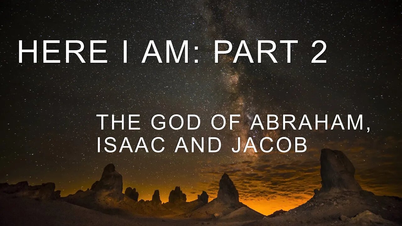 Here I am Part 2 (The God of Abraham, Isaac and Jacob)