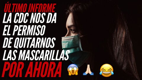 ultimo informe - la cdc nos da permiso de quitarnos las mascarillas, por ahora