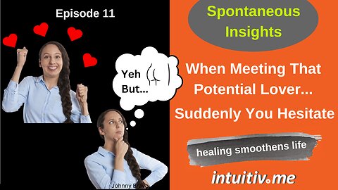 When meeting That Potential Lover... Suddenly You Hesitate - Spontaneous Insights Ep 11