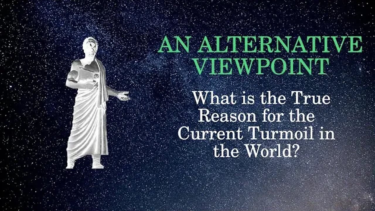 An Alternative Viewpoint: What is the True Reason for the Current Turmoil in the World.