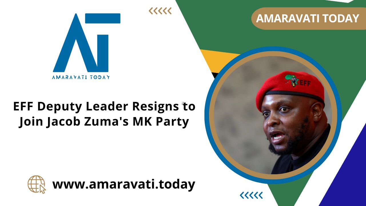 EFF Deputy Leader Resigns to Join Jacob Zuma's MK Party | Amaravati Today News