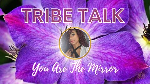 Tribe Talk *You Are The Mirror*