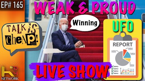 TALK IS CHEAP [165] WEAK & PROUD - UFO | Politics | NEWS