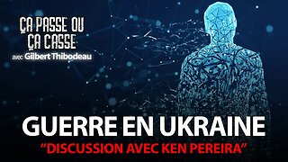 ÇA PASSE OU ÇA CASSE avec GILBERT THIBODEAU - GUERRE EN UKRAINE avec KEN PEREIRA