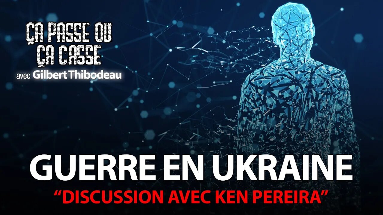 ÇA PASSE OU ÇA CASSE avec GILBERT THIBODEAU - GUERRE EN UKRAINE avec KEN PEREIRA