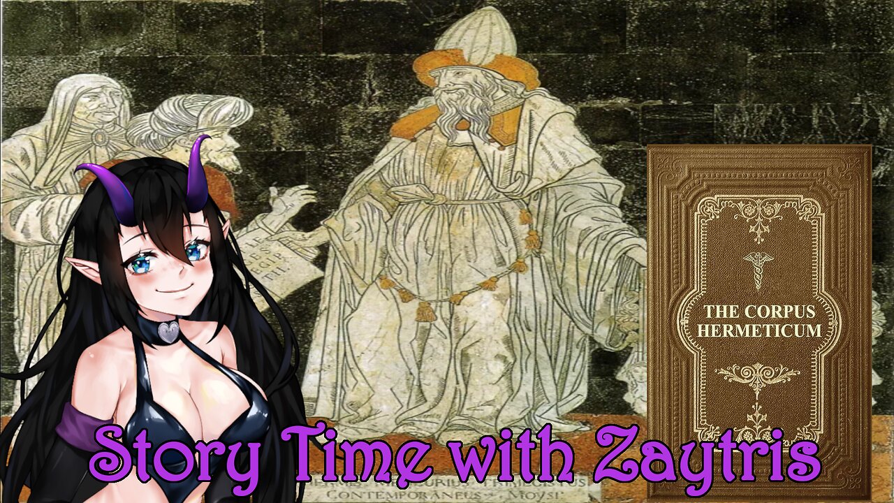 Story time with Zay! [The Corpus Hermeticum by Hermes Trismegistus]PT4