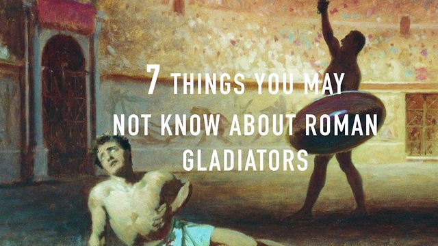 7 Things you may not know about Roman Gladiators.