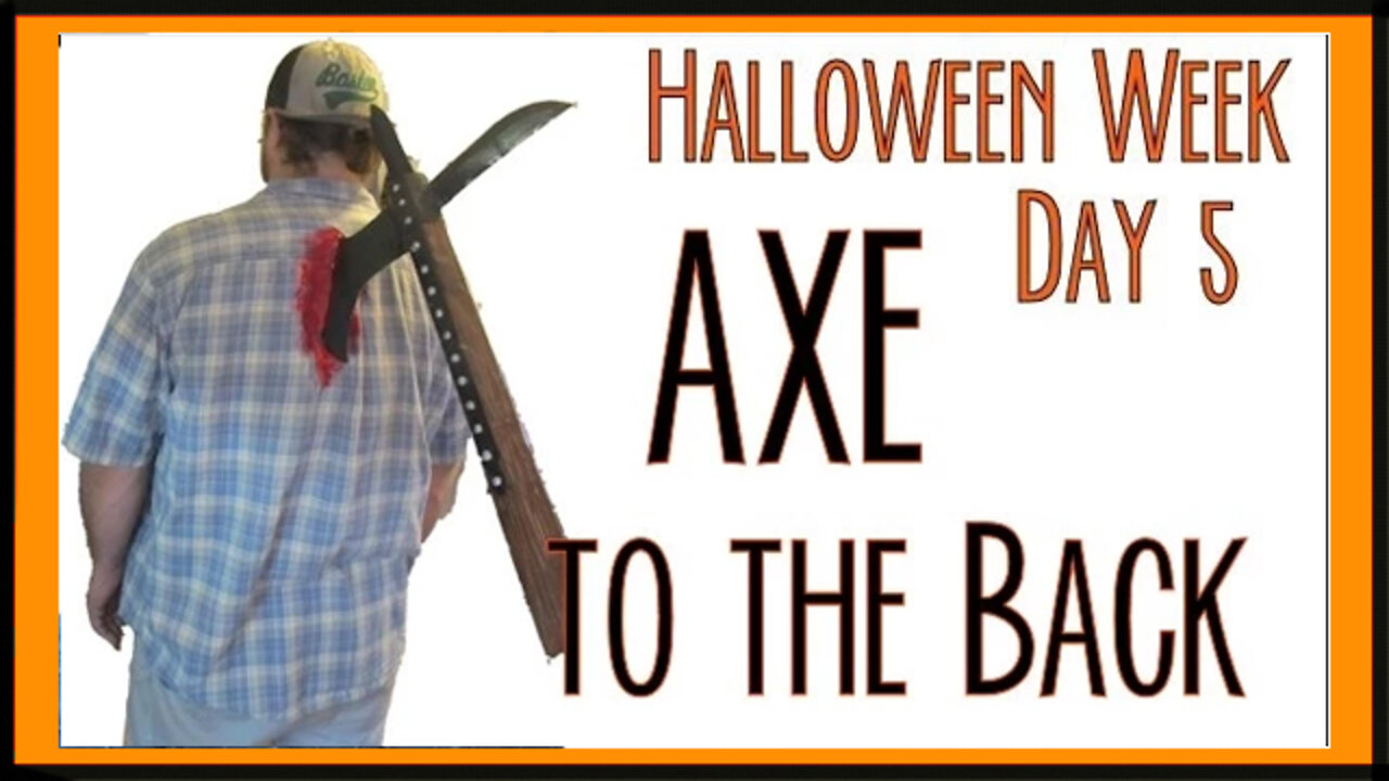 Halloween Project: Day 5 - Axe to the back!!