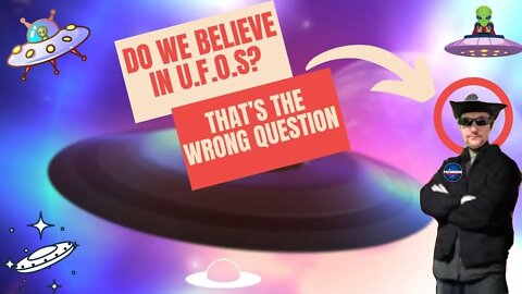 Do We Believe in UFOs? That’s the Wrong Question