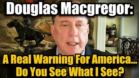 Douglas Macgregor - A Real Warning For America - Do You See What I See - 10/7/24..