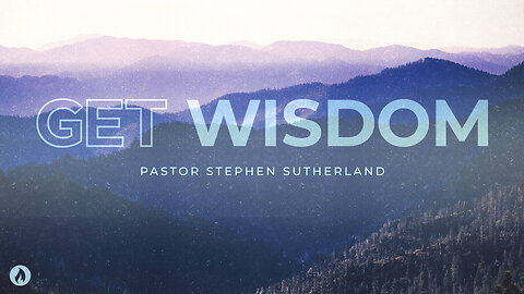 Get Wisdom | Guest Speaker Pastor Stephen Sutherland (Message Only)