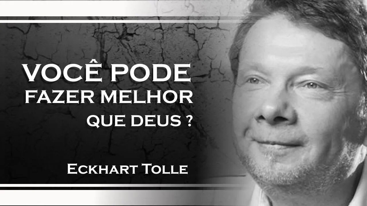 VOCÊ ACHA QUE PODE FAZER MELHOR DO QUE DEUS, ECKHART TOLLE DUBLADO 2023