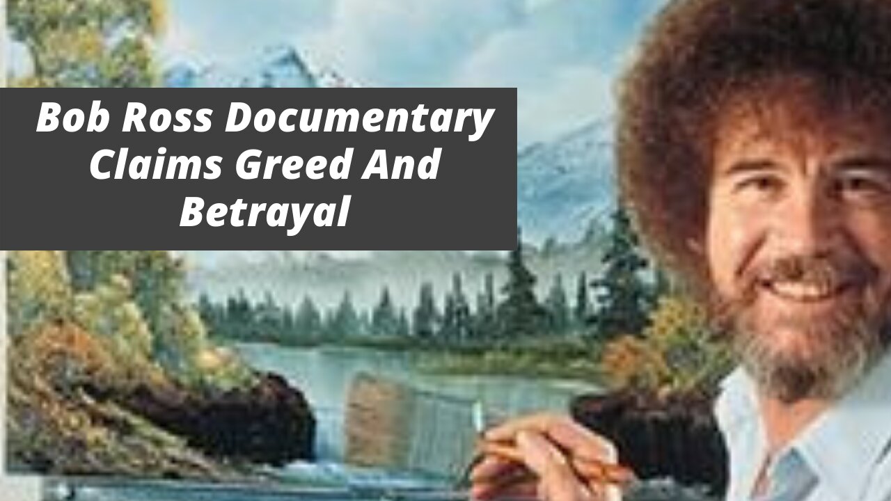 Bob Ross Netflix Documentary Claims Greed And Betrayal By Business Partners