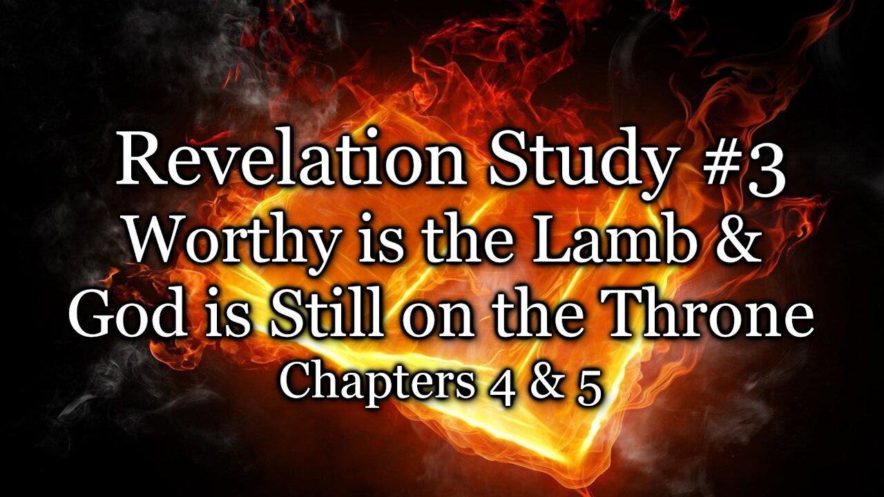 Revelation Study # 3 - Worthy is the Lamb / God is Still on the Throne - Chapters 4 & 5