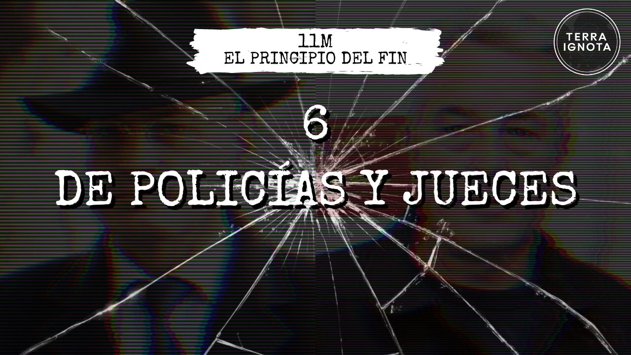 11M: el principio del fin. #6 - De policías y jueces