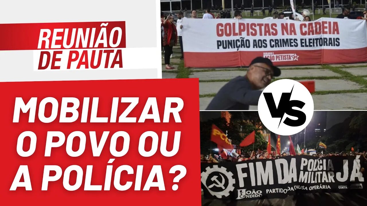 Esquerda deve mobilizar o povo e não a polícia - Reunião de Pauta nº 1.120 - 10/01/23