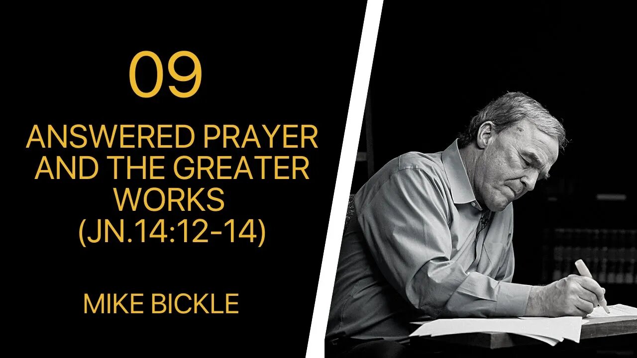 Mike Bickle — 09 Answered Prayer and the Greater Works | Jn.14:12- 14