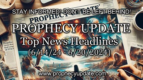 Prophecy Update Top News Headlines - (6/14/24 - 6/20/24)