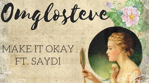 Omglosteve - Make It Okay Ft. SAYDI