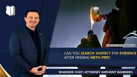 Ep. #291: Can you search suspect for evidence after finding meth pipe?