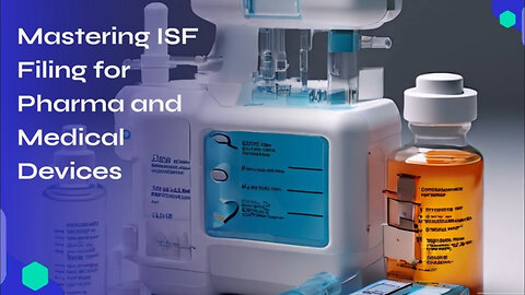 Navigating ISF Compliance for Pharmaceutical and Medical Device Importers