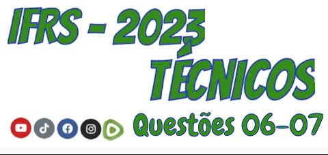 Concurso IFRS 2023 - Técnicos/EM - Questões 06 e 07