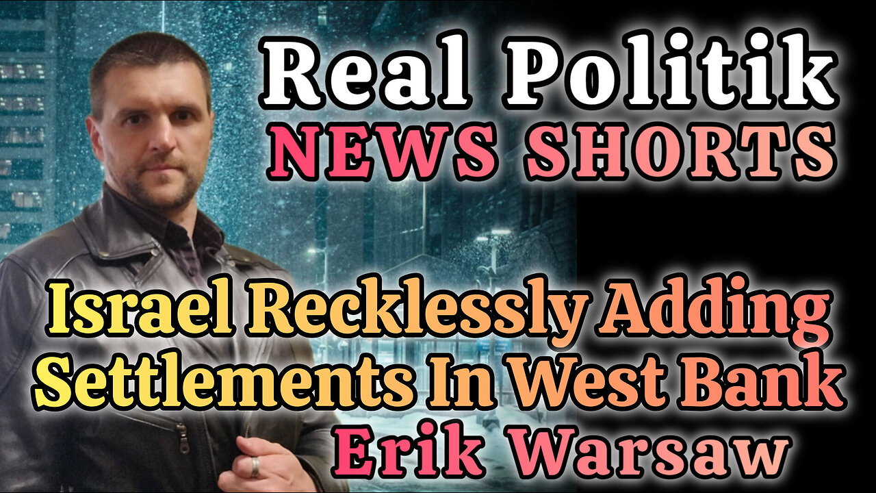 NEWS SHORTS: Israel Recklessly Adding Settlements In West Bank