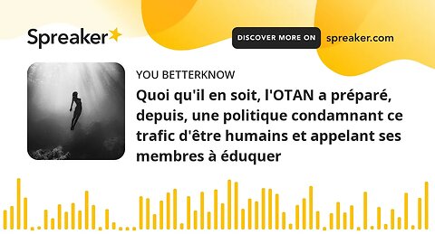 Quoi qu'il en soit, l'OTAN a préparé, depuis, une politique condamnant ce trafic d'être humains et a