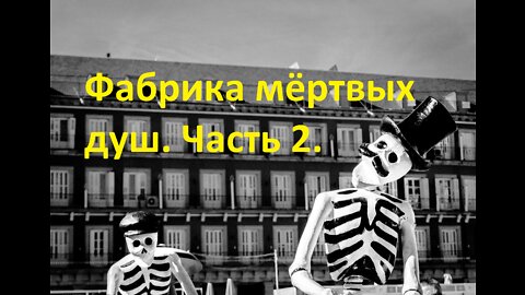 Фабрика мёртвых душ. Часть 2.