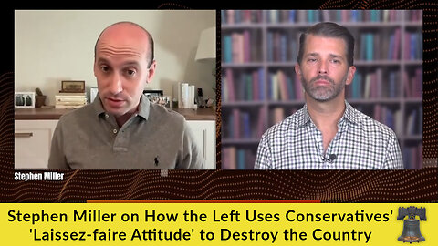 Stephen Miller on How the Left Uses Conservatives' 'Laissez-faire Attitude' to Destroy the Country