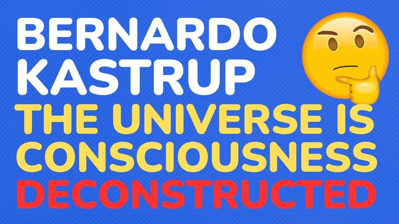 Bernardo Kastrup's: The Universe Is Consciousness - deconstructed
