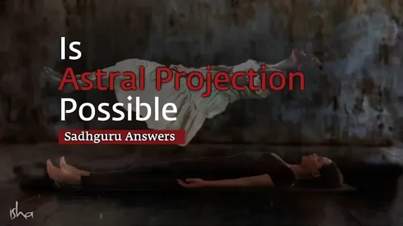 Is Astral Travel Possible Sadhguru Answers | Soul Of Life - Made By God