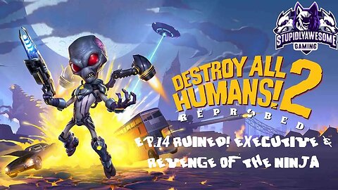 Destroy All Humans! 2 Ep 14 Ruined! Executive & Revenge of the Ninja