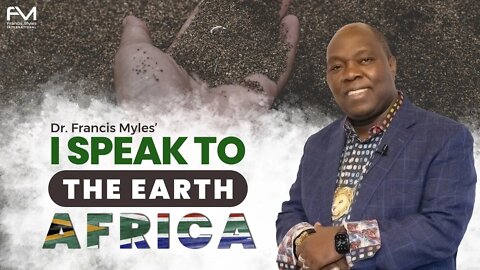 I Speak To The Earth Africa | Dr. Francis Myles