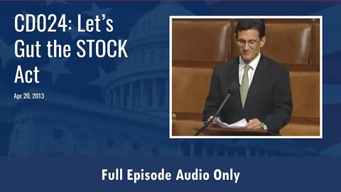 CD024: Let's Gut the STOCK Act (Full Podcast Episode)