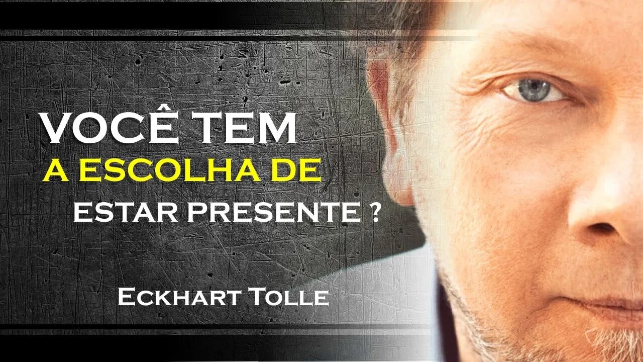 TODOS NÓS POSSUÍMOS A ESCOLHA DE ESTAR PRESENTE, ECKHART TOLLE DUBLADO 2023