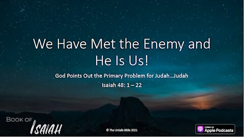 Isaiah 48:1-22 We Have Met the Enemy and He Is Us!
